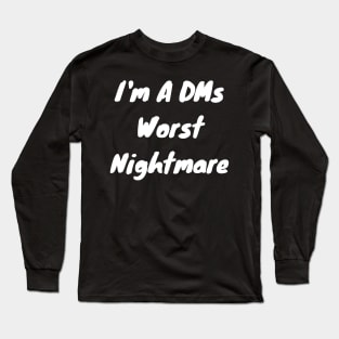 I’m a DMs worst nightmare Long Sleeve T-Shirt